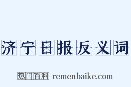 济宁日报反义词是什么意思的图片